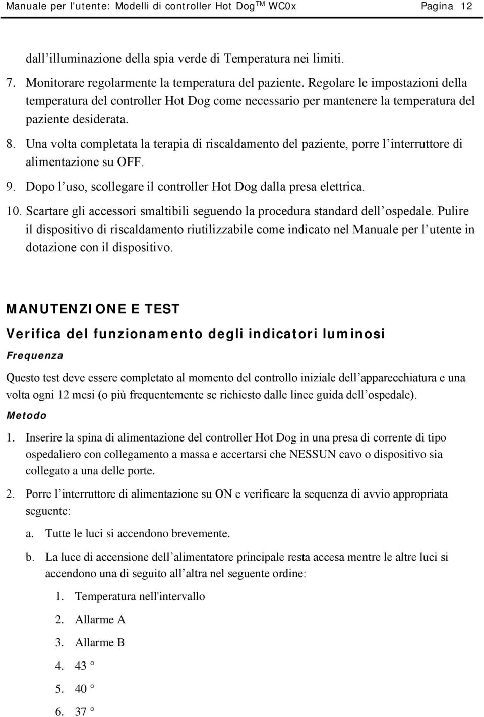 Una volta completata la terapia di riscaldamento del paziente, porre l interruttore di alimentazione su OFF. 9. Dopo l uso, scollegare il controller Hot Dog dalla presa elettrica. 10.