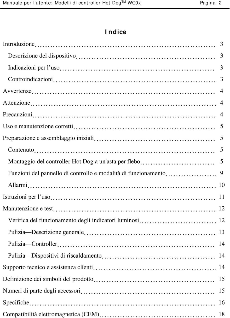 di funzionamento 9 Allarmi 10 Istruzioni per l uso 11 Manutenzione e test 12 Verifica del funzionamento degli indicatori luminosi 12 Pulizia Descrizione generale 13 Pulizia Controller 14 Pulizia