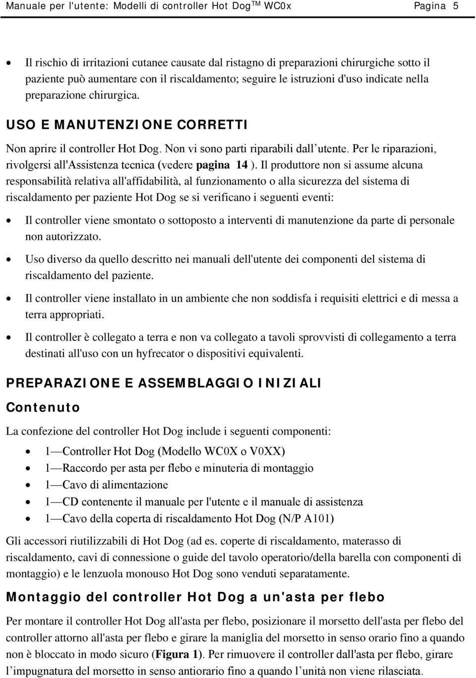 Per le riparazioni, rivolgersi all'assistenza tecnica (vedere pagina 14 ).