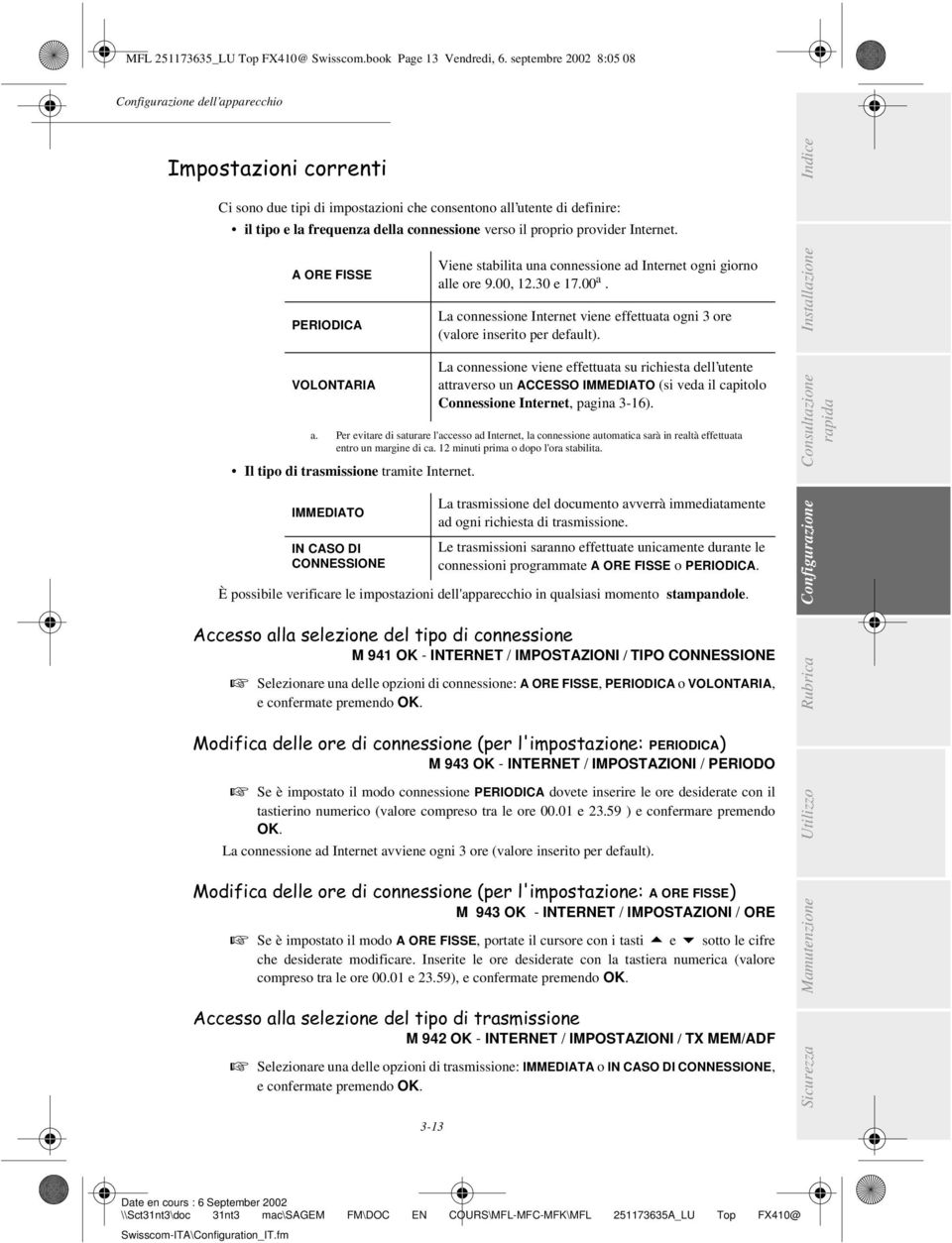 proprio provider Internet. A ORE FISSE PERIODICA VOLONTARIA Il tipo di trasmissione tramite Internet. Viene stabilita una connessione ad