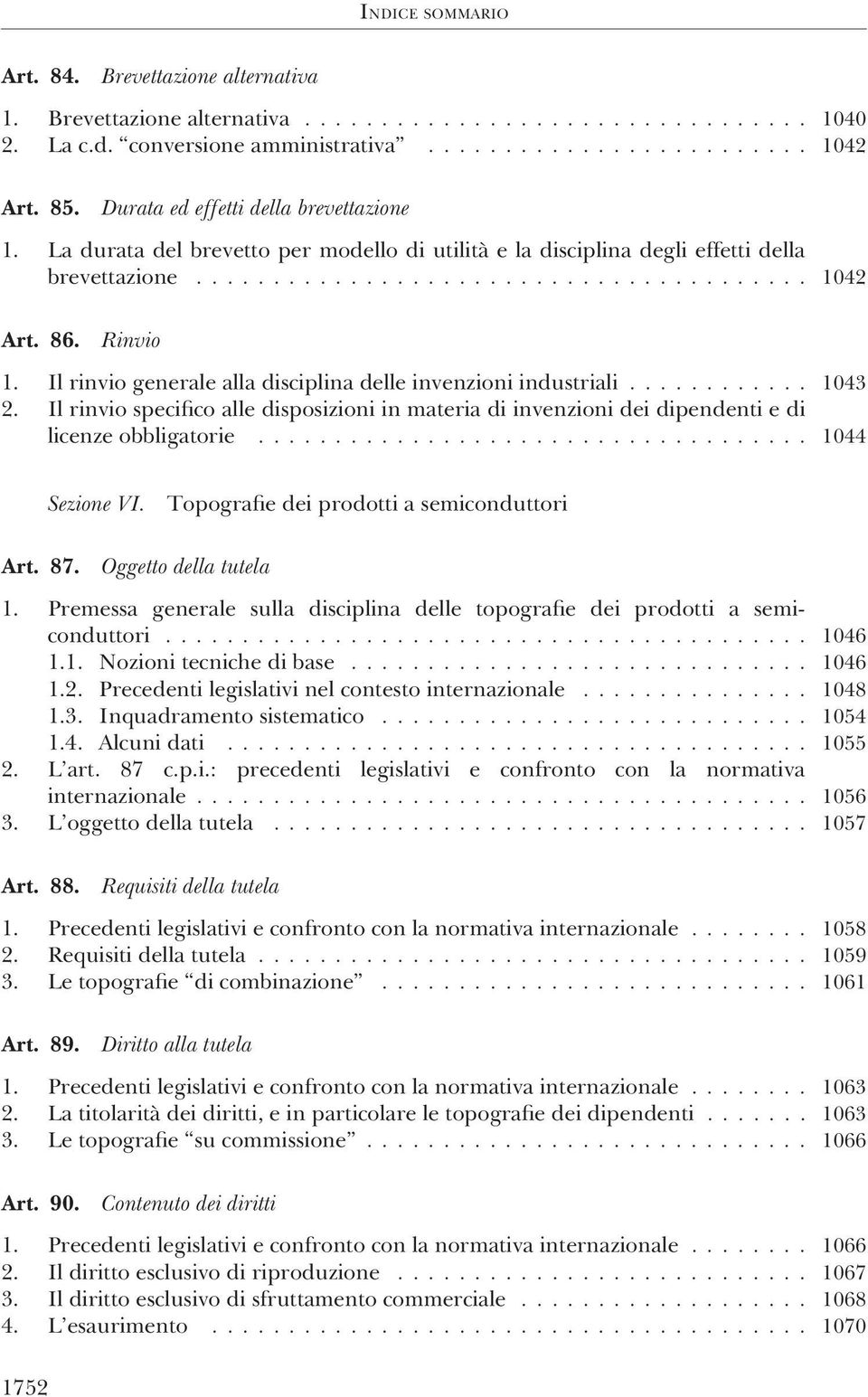 Il rinvio specifico alle disposizioni in materia di invenzioni dei dipendenti e di licenze obbligatorie... 1044 Sezione VI. Topografie dei prodotti a semiconduttori Art. 87. Oggetto della tutela 1.