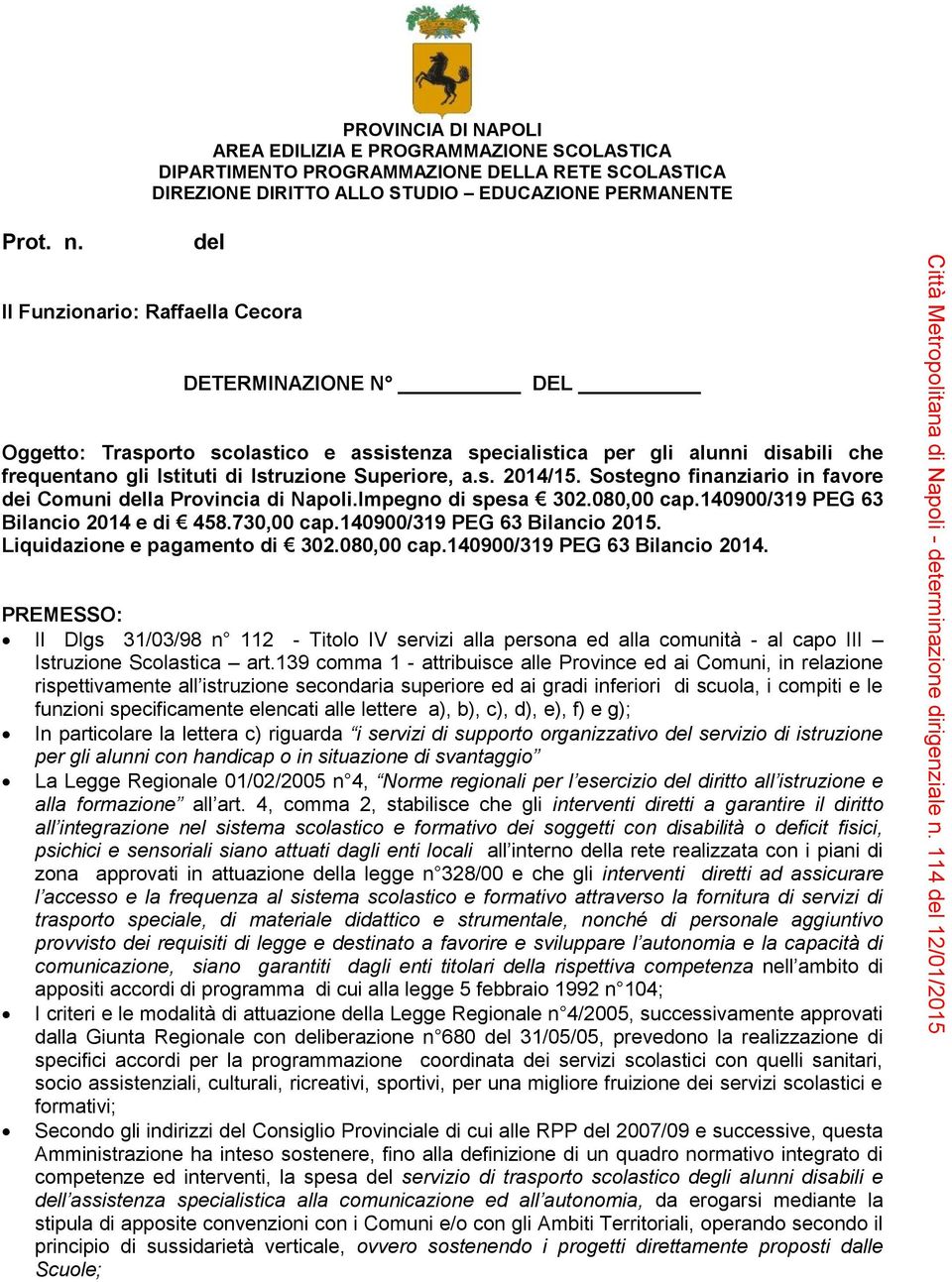 Sostegno finanziario in favore dei Comuni della Provincia di Napoli.Impegno di spesa 302.080,00 cap.140900/319 PEG 63 Bilancio 2014 e di 458.730,00 cap.140900/319 PEG 63 Bilancio 2015.