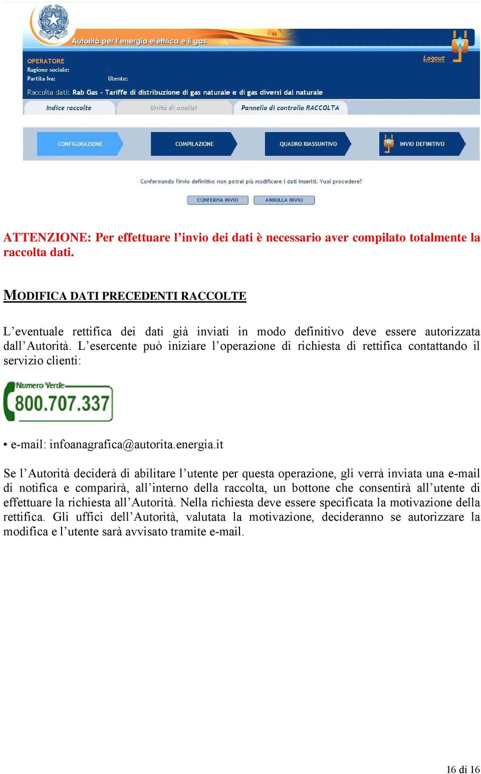 L esercente può iniziare l operazione di richiesta di rettifica contattando il servizio clienti: e-mail: infoanagrafica@autorita.energia.