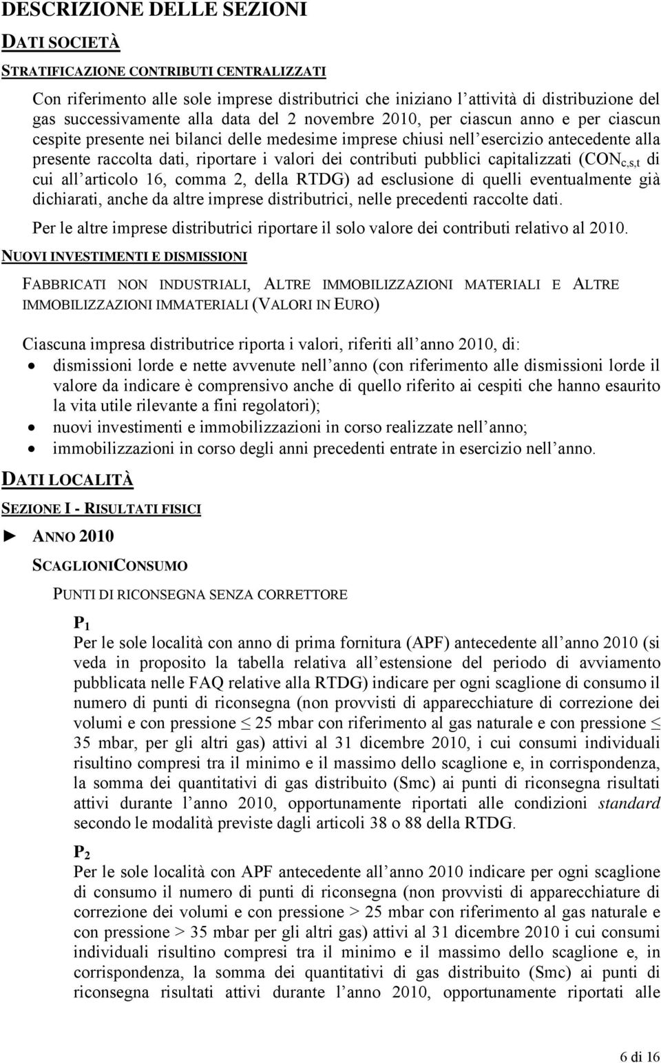 contributi pubblici capitalizzati (CON c,s,t di cui all articolo 16, comma 2, della RTDG) ad esclusione di quelli eventualmente già dichiarati, anche da altre imprese distributrici, nelle precedenti