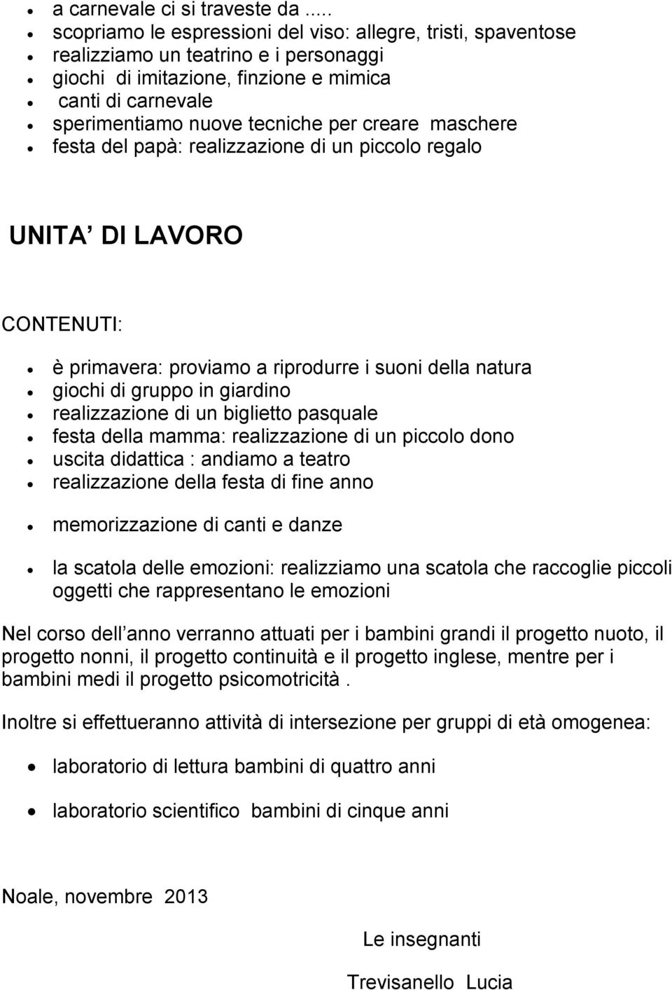 creare maschere festa del papà: realizzazione di un piccolo regalo UNITA DI LAVORO CONTENUTI: è primavera: proviamo a riprodurre i suoni della natura giochi di gruppo in giardino realizzazione di un