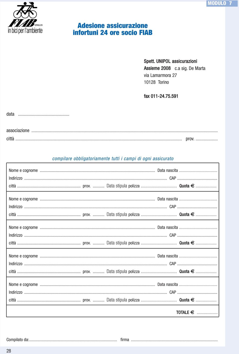 ... compilare obbligatoriamente tutti i campi di ogni assicurato Nome e cognome... Data nascita... Indirizzo. CAP... Nome e cognome... Data nascita... Indirizzo. CAP... Nome e cognome... Data nascita... Indirizzo. CAP... Nome e cognome... Data nascita... Indirizzo. CAP... Nome e cognome... Data nascita... Indirizzo. CAP... TOTALE.