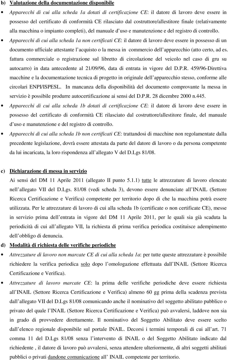 Apparecchi di cui alla scheda 1a non certificati CE: il datore di lavoro deve essere in possesso di un documento ufficiale attestante l acquisto o la messa in commercio dell apparecchio (atto certo,