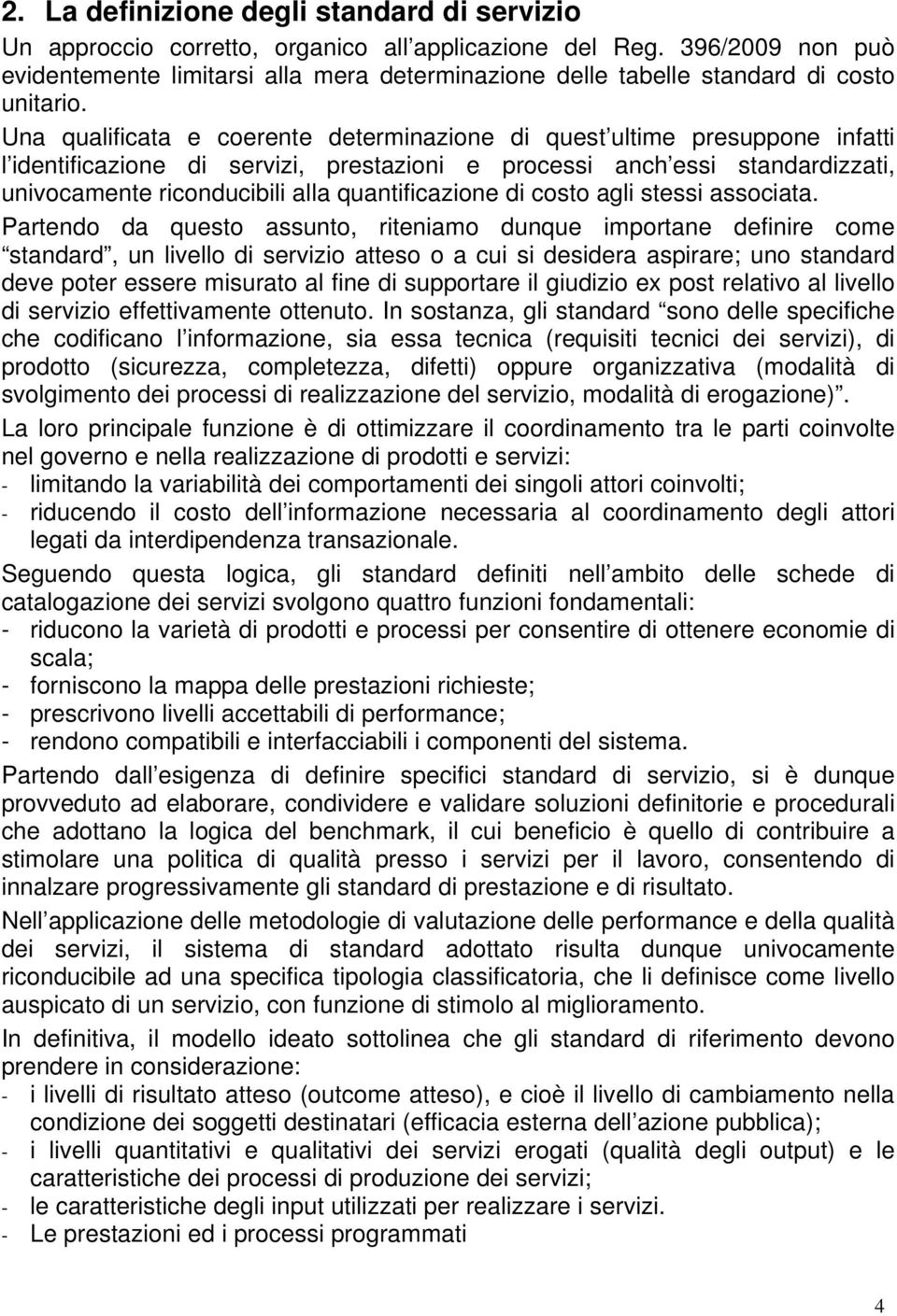 Una qualificata e coerente determinazione di quest ultime presuppone infatti l identificazione di servizi, prestazioni e processi anch essi standardizzati, univocamente riconducibili alla