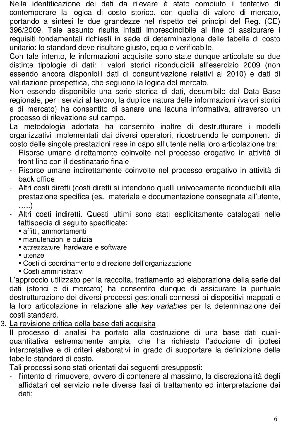 Tale assunto risulta infatti imprescindibile al fine di assicurare i requisiti fondamentali richiesti in sede di determinazione delle tabelle di costo unitario: lo standard deve risultare giusto,