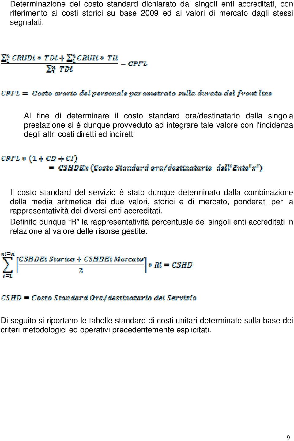 standard del servizio è stato dunque determinato dalla combinazione della media aritmetica dei due valori, storici e di mercato, ponderati per la rappresentatività dei diversi enti accreditati.