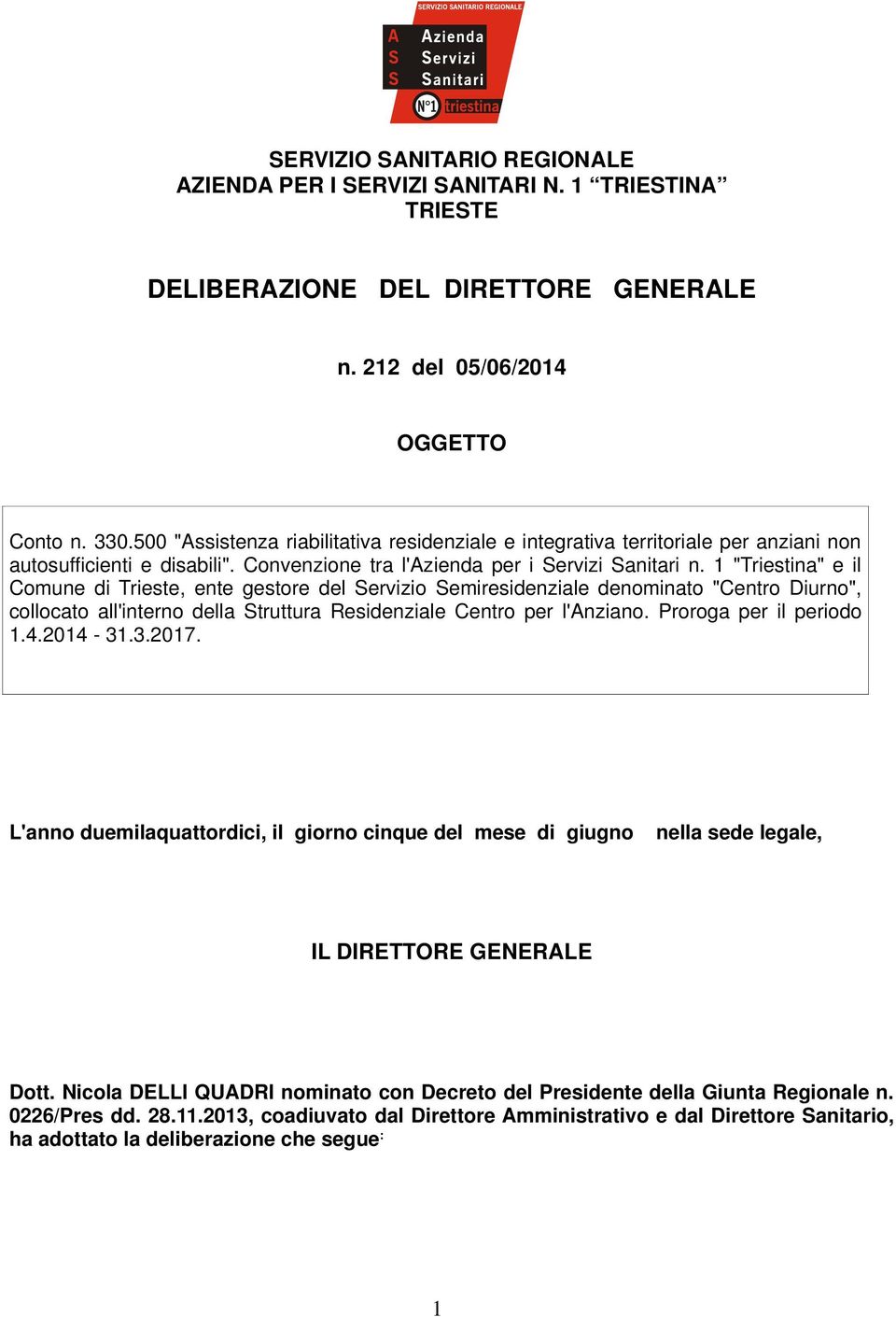 1 "Triestina" e il Comune di Trieste, ente gestore del Servizio Semiresidenziale denominato "Centro Diurno", collocato all'interno della Struttura Residenziale Centro per l'anziano.