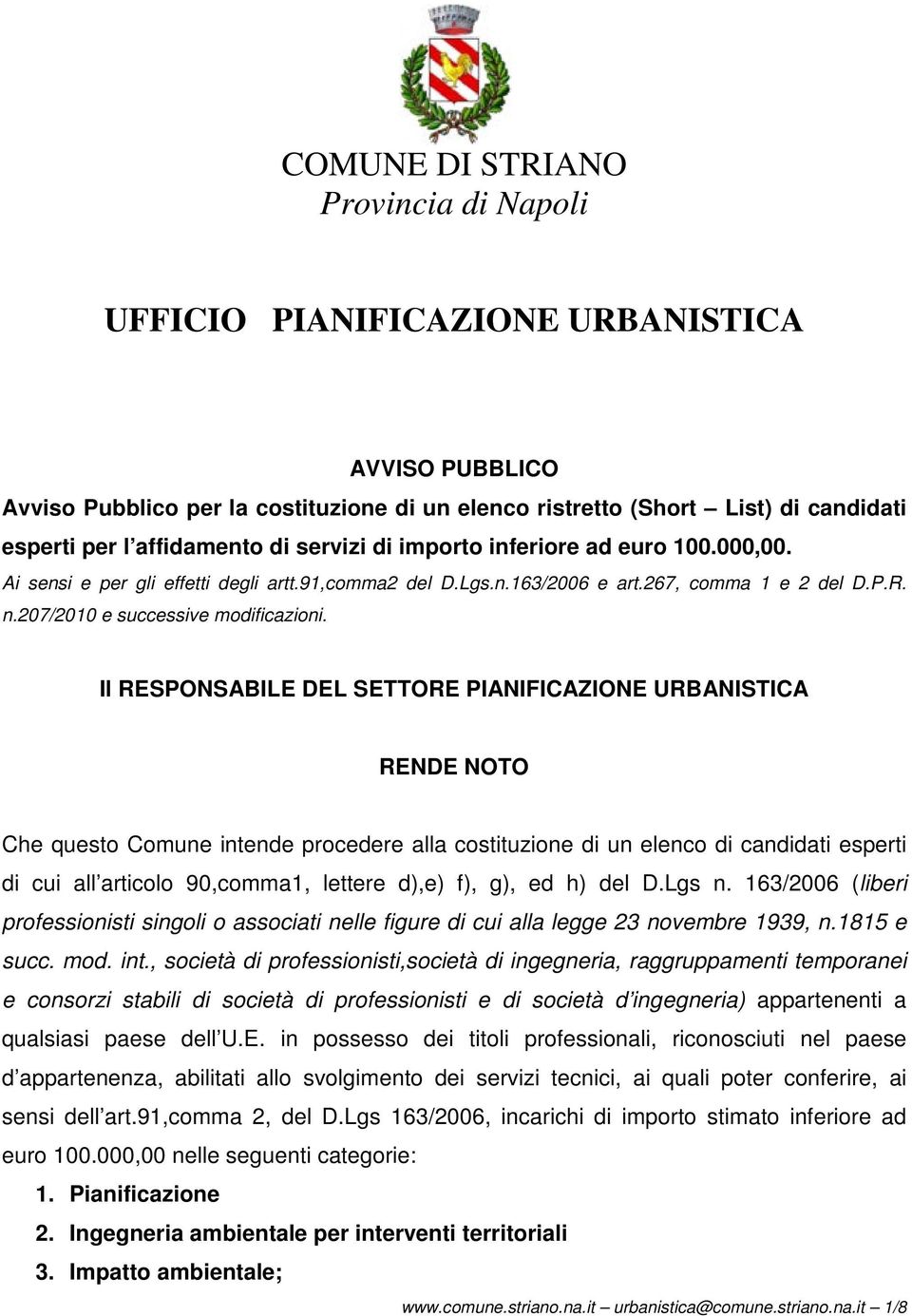 Il RESPONSABILE DEL SETTORE PIANIFICAZIONE URBANISTICA RENDE NOTO Che questo Comune intende procedere alla costituzione di un elenco di candidati esperti di cui all articolo 90,comma1, lettere d),e)