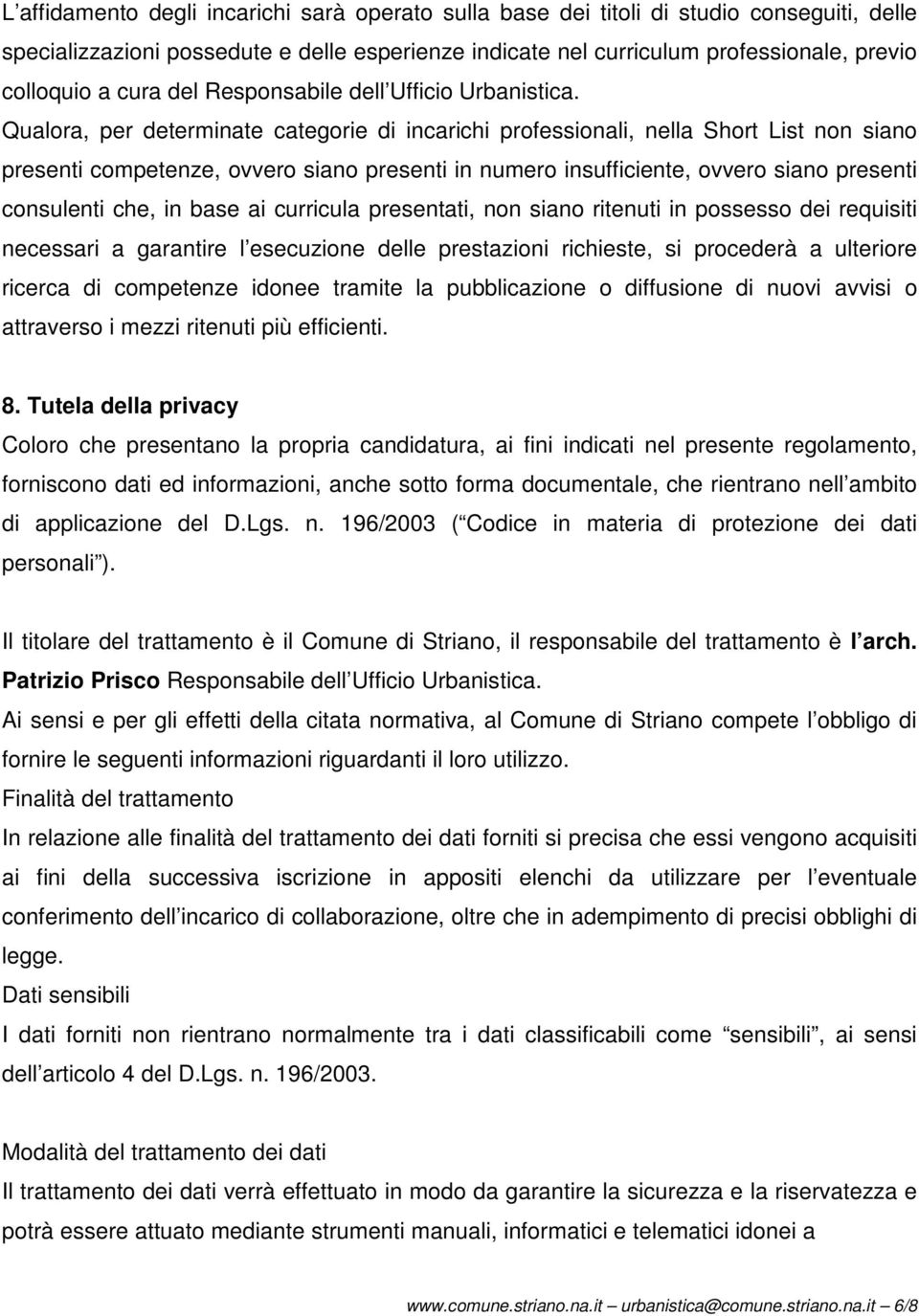 Qualora, per determinate categorie di incarichi professionali, nella Short List non siano presenti competenze, ovvero siano presenti in numero insufficiente, ovvero siano presenti consulenti che, in