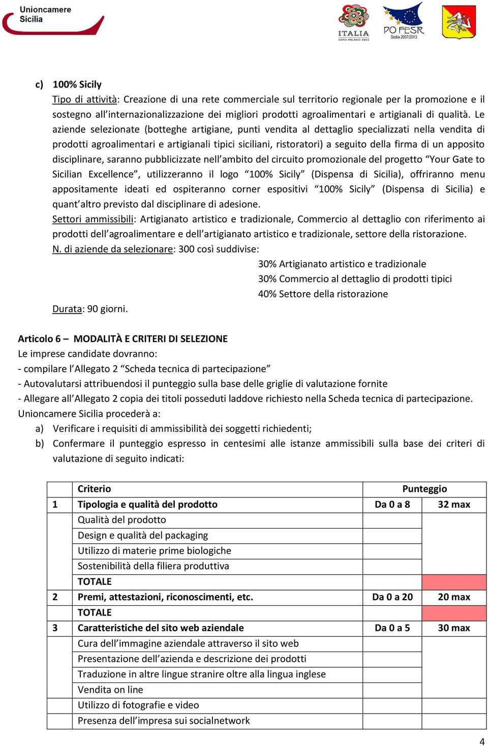 Le aziende selezionate (botteghe artigiane, punti vendita al dettaglio specializzati nella vendita di prodotti agroalimentari e artigianali tipici siciliani, ristoratori) a seguito della firma di un