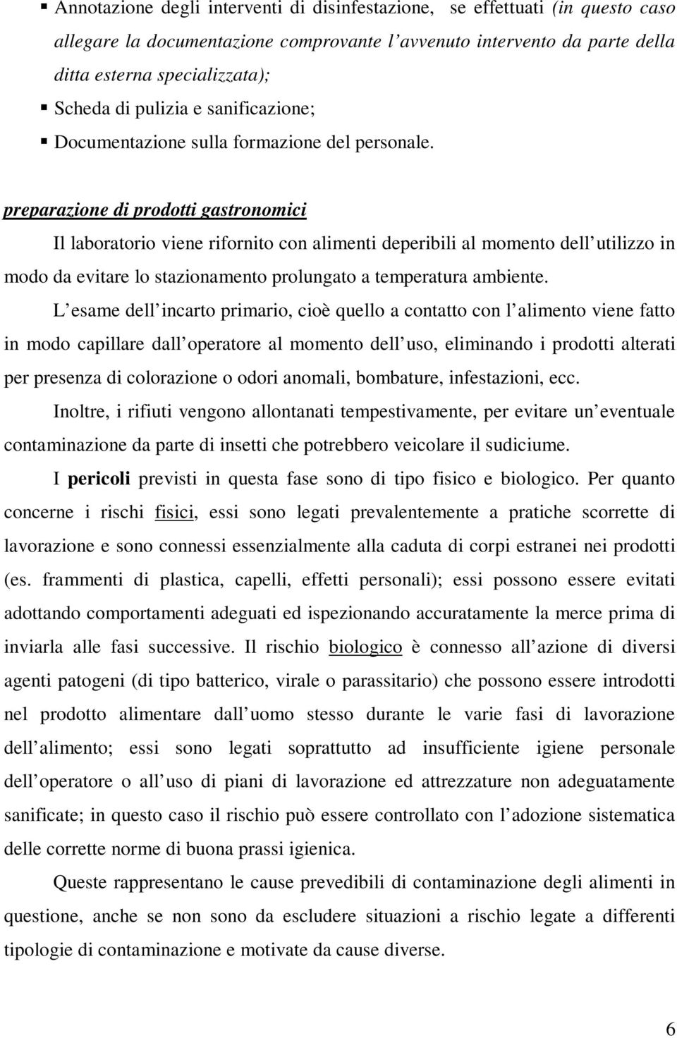 preparazione di prodotti gastronomici Il laboratorio viene rifornito con alimenti deperibili al momento dell utilizzo in modo da evitare lo stazionamento prolungato a temperatura ambiente.