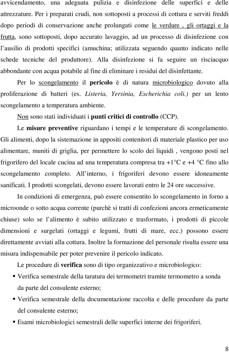 lavaggio, ad un processo di disinfezione con l ausilio di prodotti specifici (amuchina; utilizzata seguendo quanto indicato nelle schede tecniche del produttore).