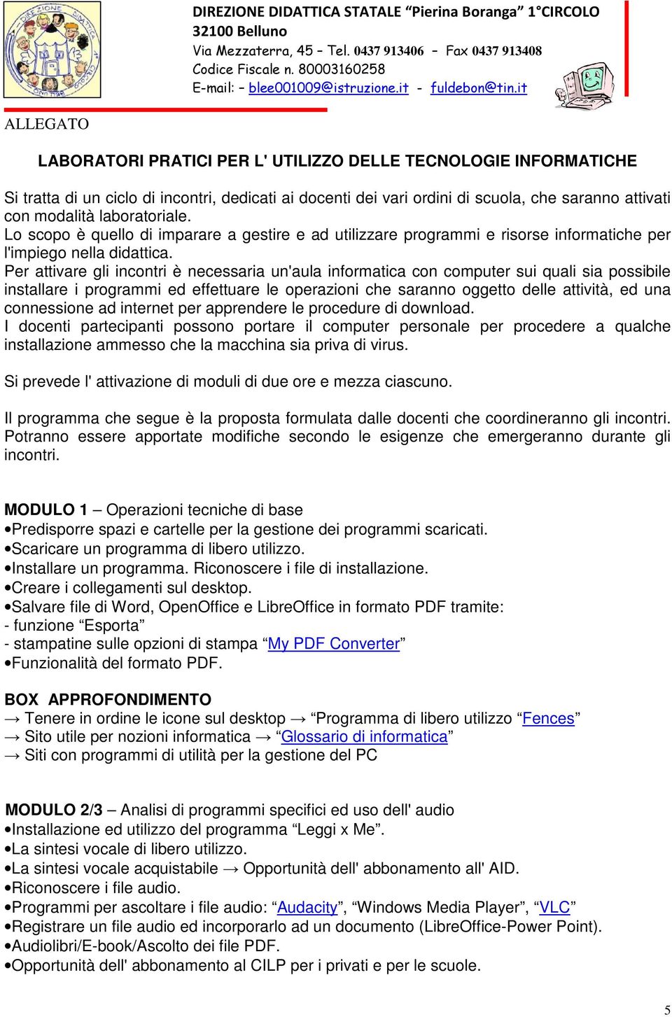 Per attivare gli incontri è necessaria un'aula informatica con computer sui quali sia possibile installare i programmi ed effettuare le operazioni che saranno oggetto delle attività, ed una