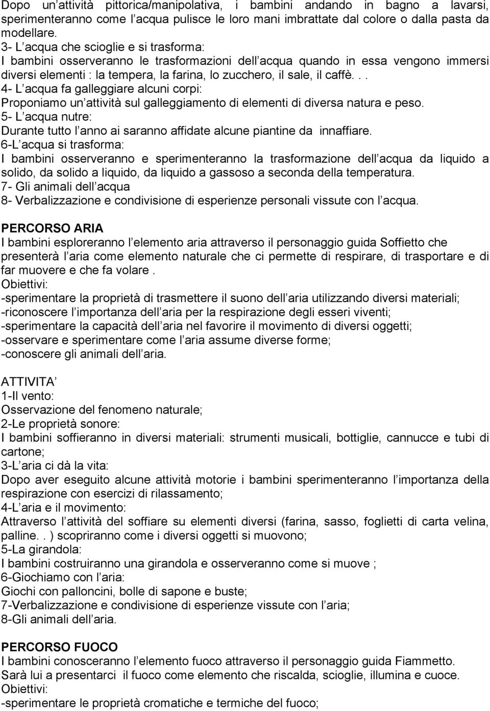 .. 4- L acqua fa galleggiare alcuni corpi: Proponiamo un attività sul galleggiamento di elementi di diversa natura e peso.