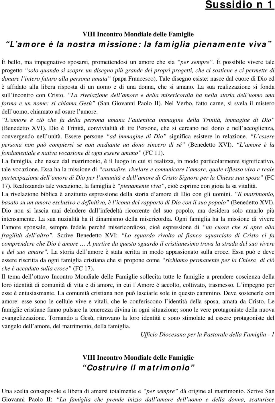 Tale disegno esiste: nasce dal cuore di Dio ed è affidato alla libera risposta di un uomo e di una donna, che si amano. La sua realizzazione si fonda sull incontro con Cristo.