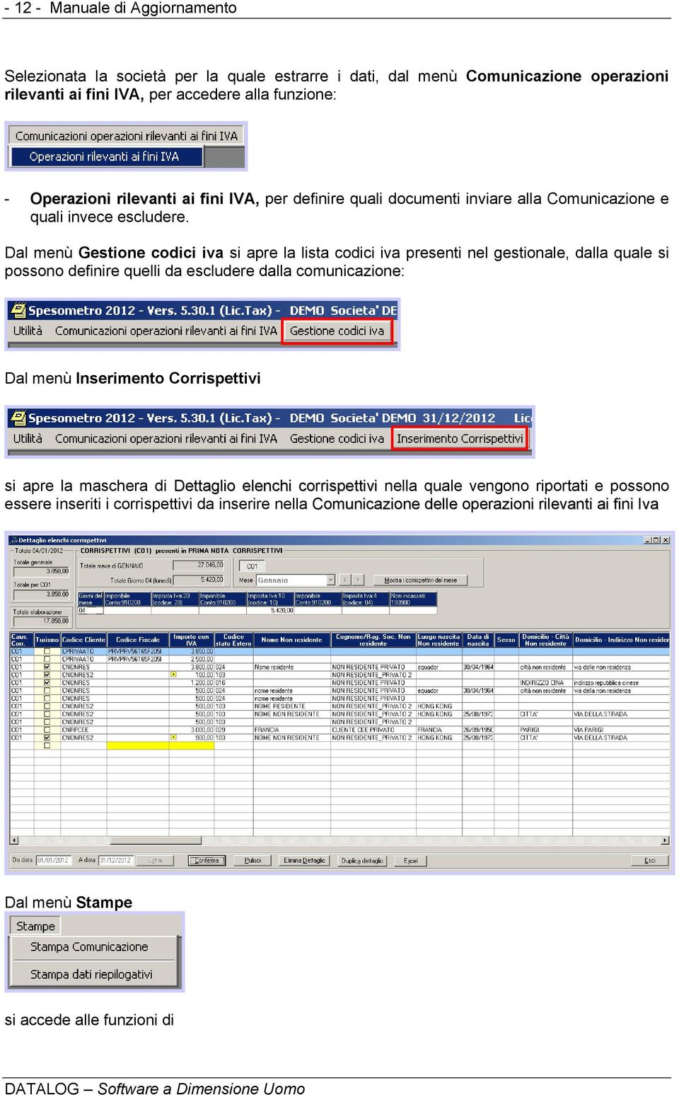 Dal menù Gestione codici iva si apre la lista codici iva presenti nel gestionale, dalla quale si possono definire quelli da escludere dalla comunicazione: Dal menù Inserimento