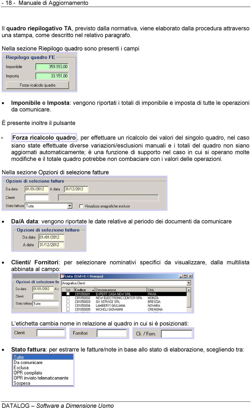 È presente inoltre il pulsante Forza ricalcolo quadro, per effettuare un ricalcolo dei valori del singolo quadro, nel caso siano state effettuate diverse variazioni/esclusioni manuali e i totali del