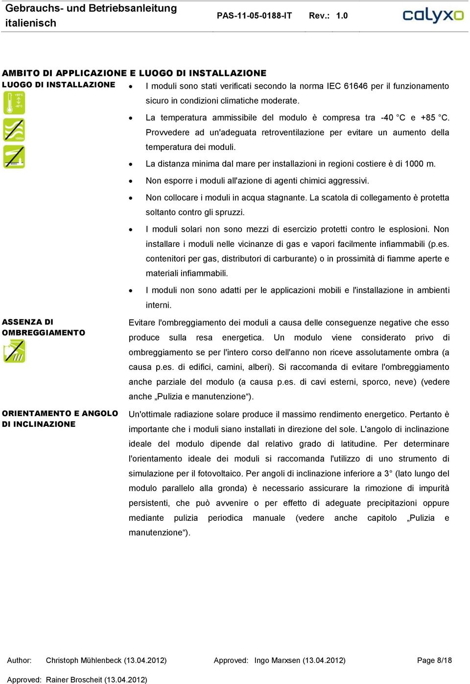 La distanza minima dal mare per installazioni in regioni costiere è di 1000 m. Non esporre i moduli all'azione di agenti chimici aggressivi. Non collocare i moduli in acqua stagnante.