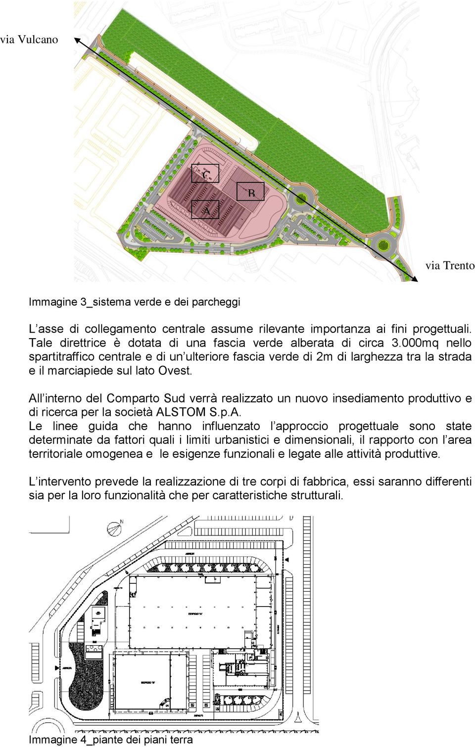 All interno del Comparto Sud verrà realizzato un nuovo insediamento produttivo e di ricerca per la società ALSTOM S.p.A. Le linee guida che hanno influenzato l approccio progettuale sono state