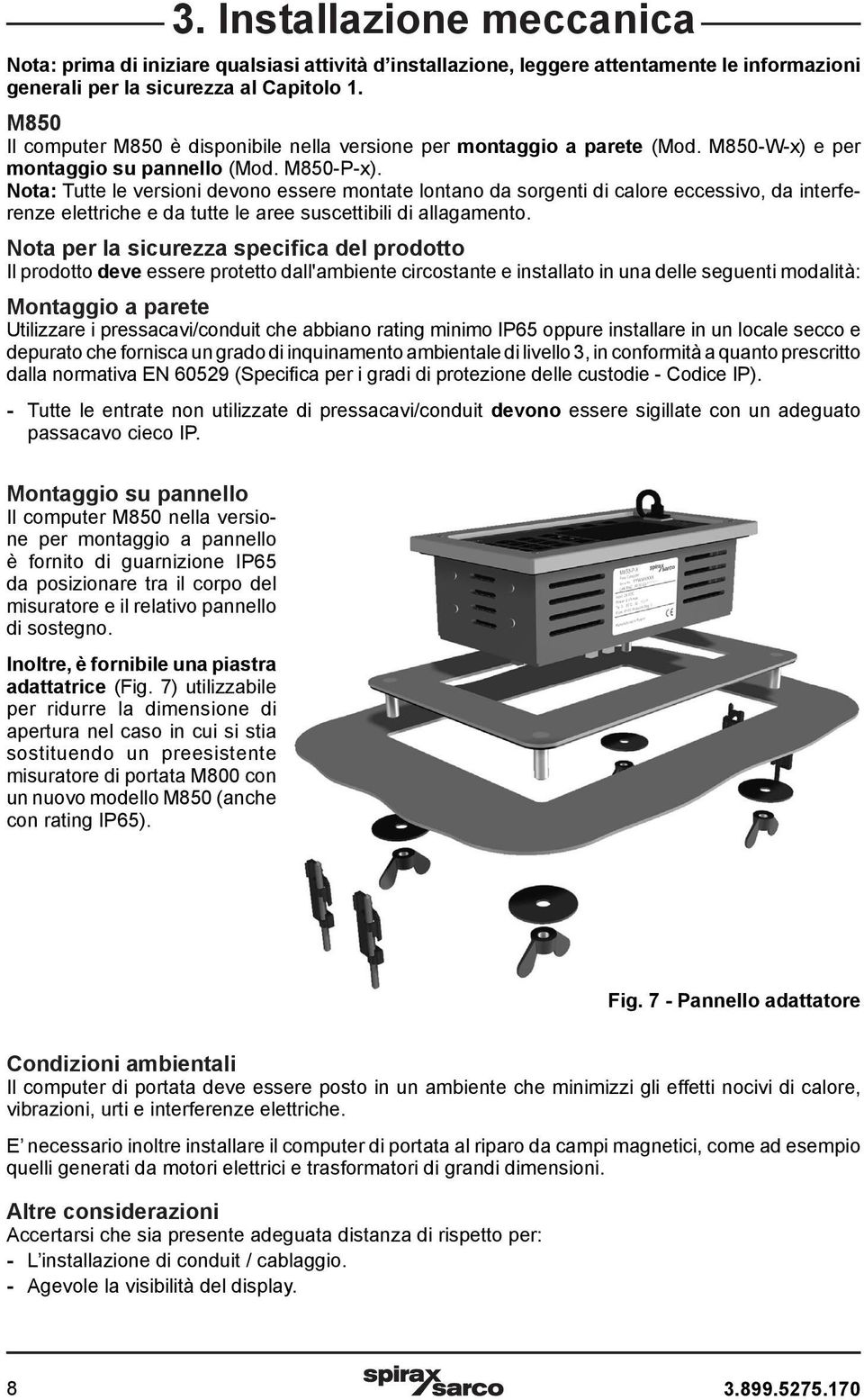 Nota: Tutte le versioni devono essere montate lontano da sorgenti di calore eccessivo, da interferenze elettriche e da tutte le aree suscettibili di allagamento.