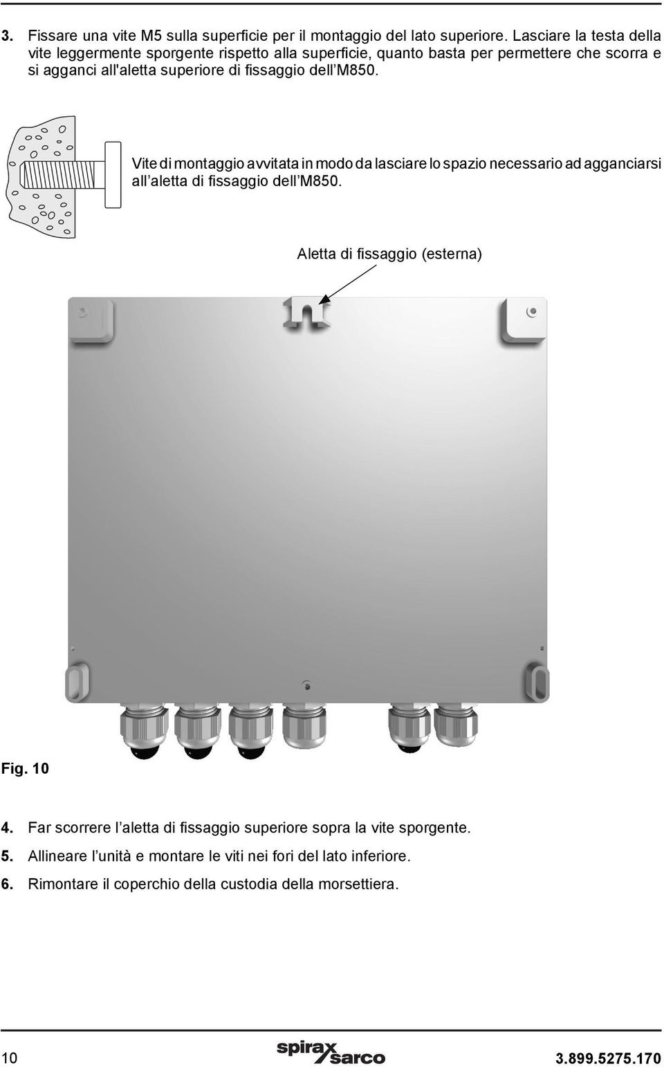 fissaggio dell M850. Vite di montaggio avvitata in modo da lasciare lo spazio necessario ad agganciarsi all aletta di fissaggio dell M850.