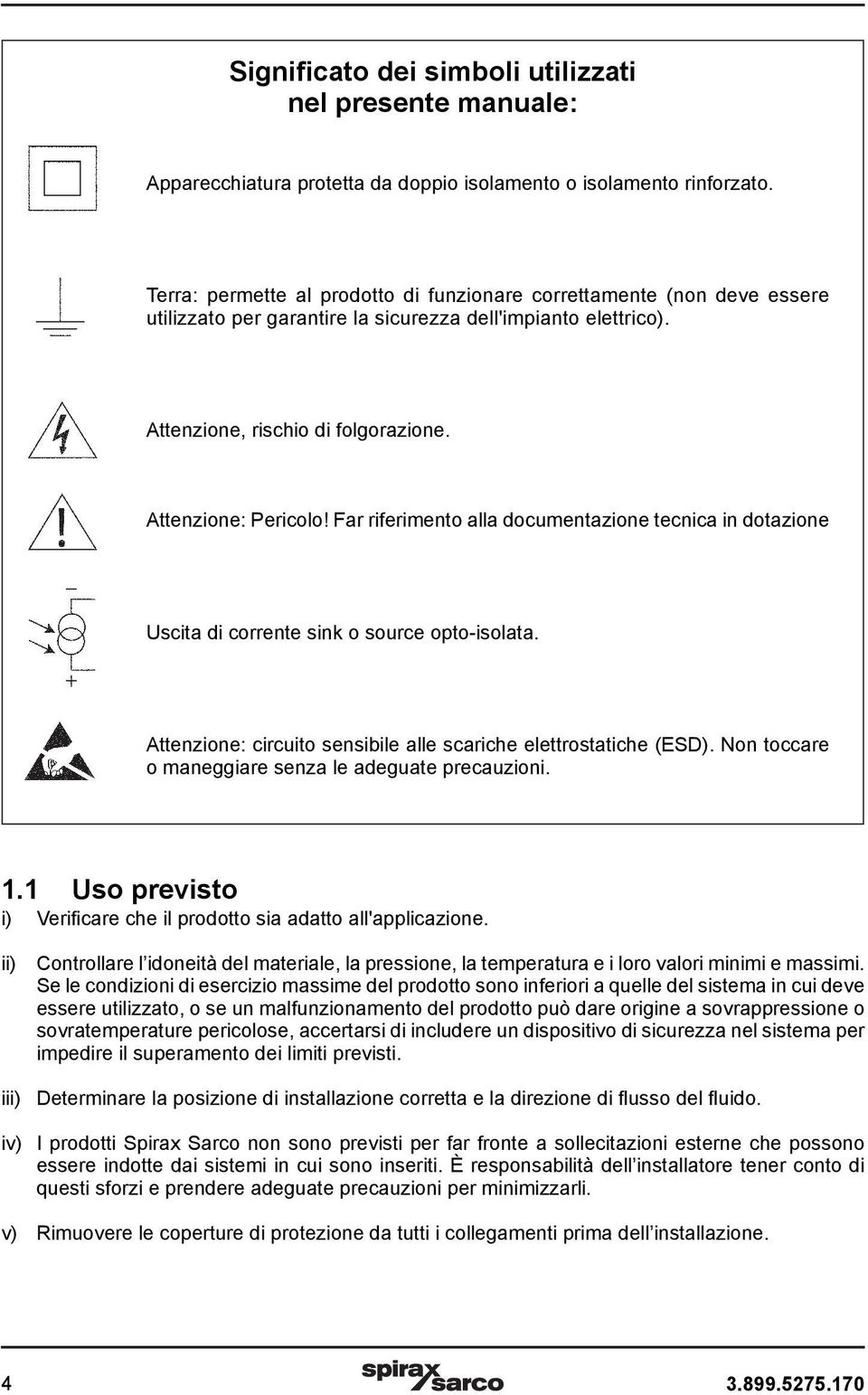 Far riferimento alla documentazione tecnica in dotazione Uscita di corrente sink o source opto-isolata. Attenzione: circuito sensibile alle scariche elettrostatiche (ESD).