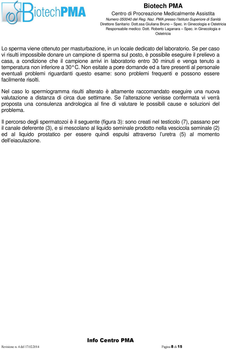 temperatura non inferiore a 30 C. Non esitate a porre domande ed a fare presenti al personale eventuali problemi riguardanti questo esame: sono problemi frequenti e possono essere facilmente risolti.