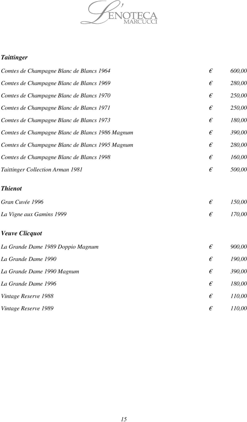 280,00 Comtes de Champagne Blanc de Blancs 1998 160,00 Taittinger Collection Arman 1981 500,00 Thienot Gran Cuvée 1996 150,00 La Vigne aux Gamins 1999 170,00 Veuve Clicquot La