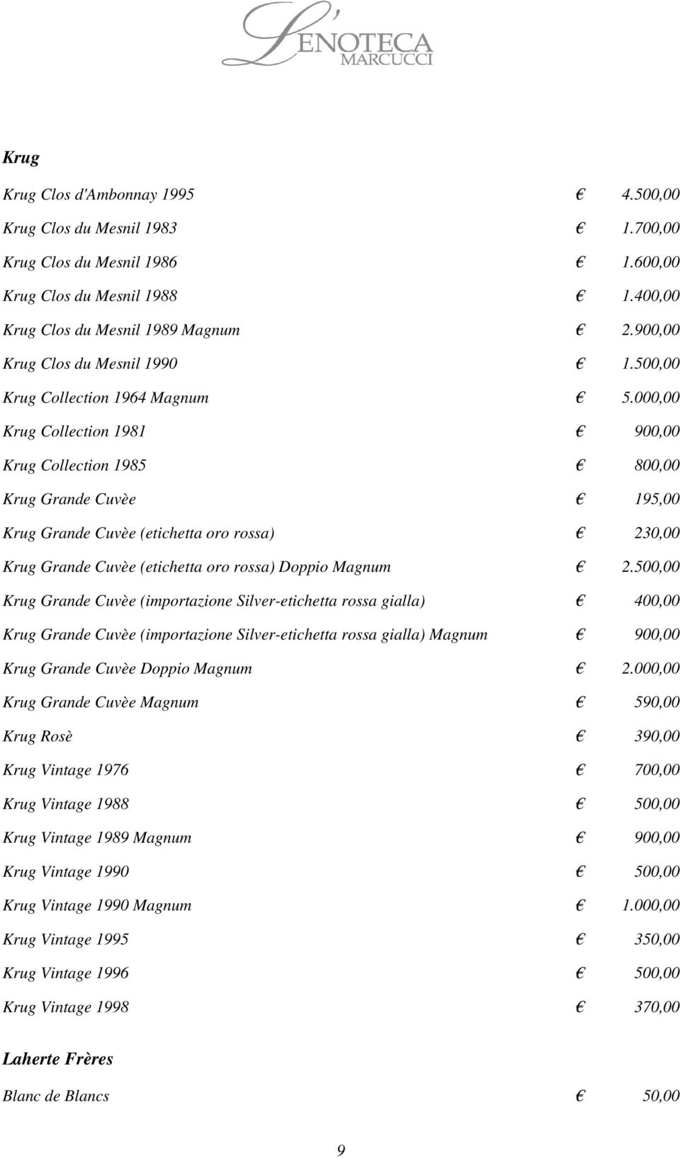 000,00 Krug Collection 1981 900,00 Krug Collection 1985 800,00 Krug Grande Cuvèe 195,00 Krug Grande Cuvèe (etichetta oro rossa) 230,00 Krug Grande Cuvèe (etichetta oro rossa) Doppio Magnum 2.