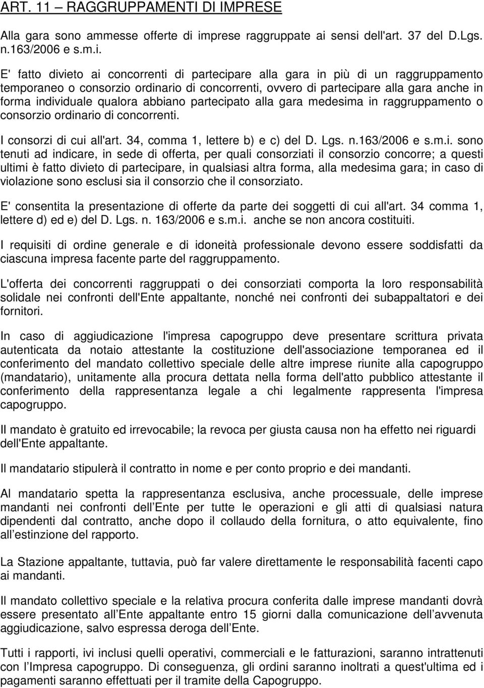 concorrenti, ovvero di partecipare alla gara anche in forma individuale qualora abbiano partecipato alla gara medesima in raggruppamento o consorzio ordinario di concorrenti.