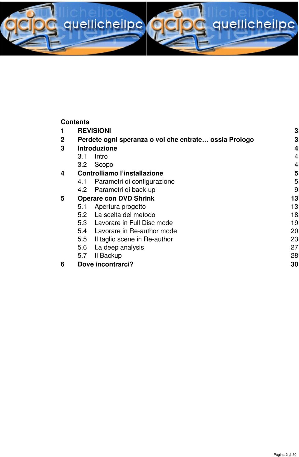 2 Parametri di back-up 9 5 Operare con DVD Shrink 13 5.1 Apertura progetto 13 5.2 La scelta del metodo 18 5.