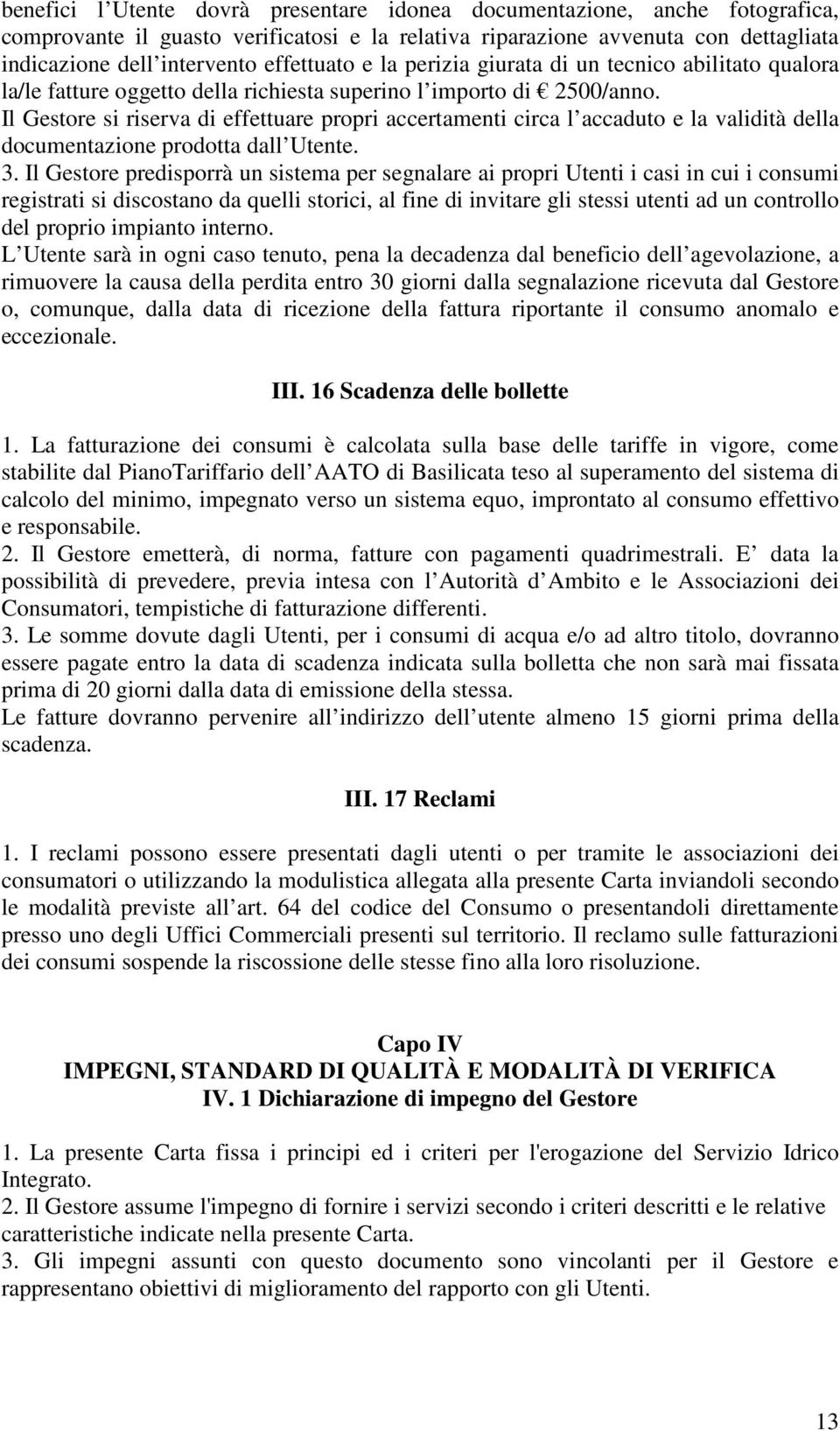 Il Gestore si riserva di effettuare propri accertamenti circa l accaduto e la validità della documentazione prodotta dall Utente. 3.