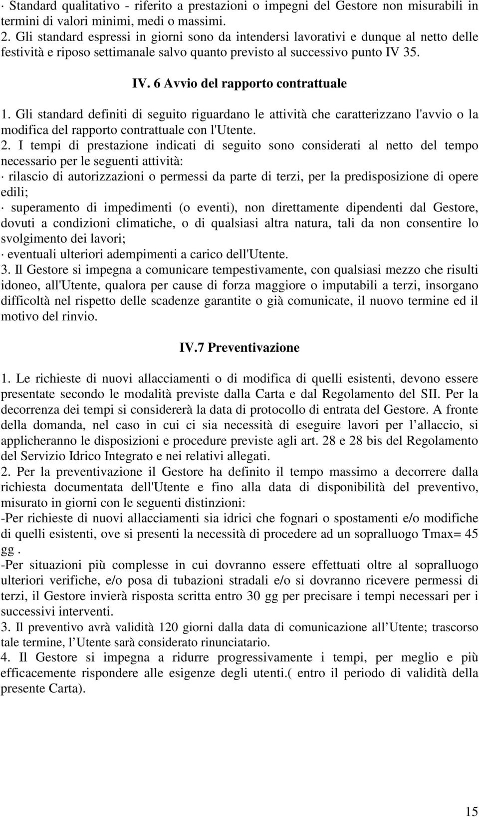 Gli standard definiti di seguito riguardano le attività che caratterizzano l'avvio o la modifica del rapporto contrattuale con l'utente. 2.