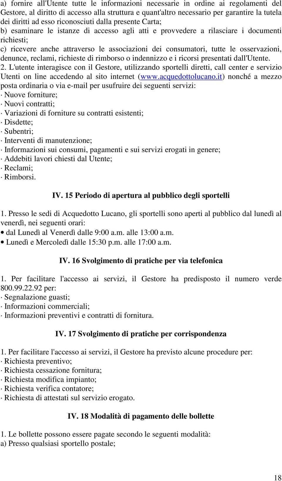 osservazioni, denunce, reclami, richieste di rimborso o indennizzo e i ricorsi presentati dall'utente. 2.