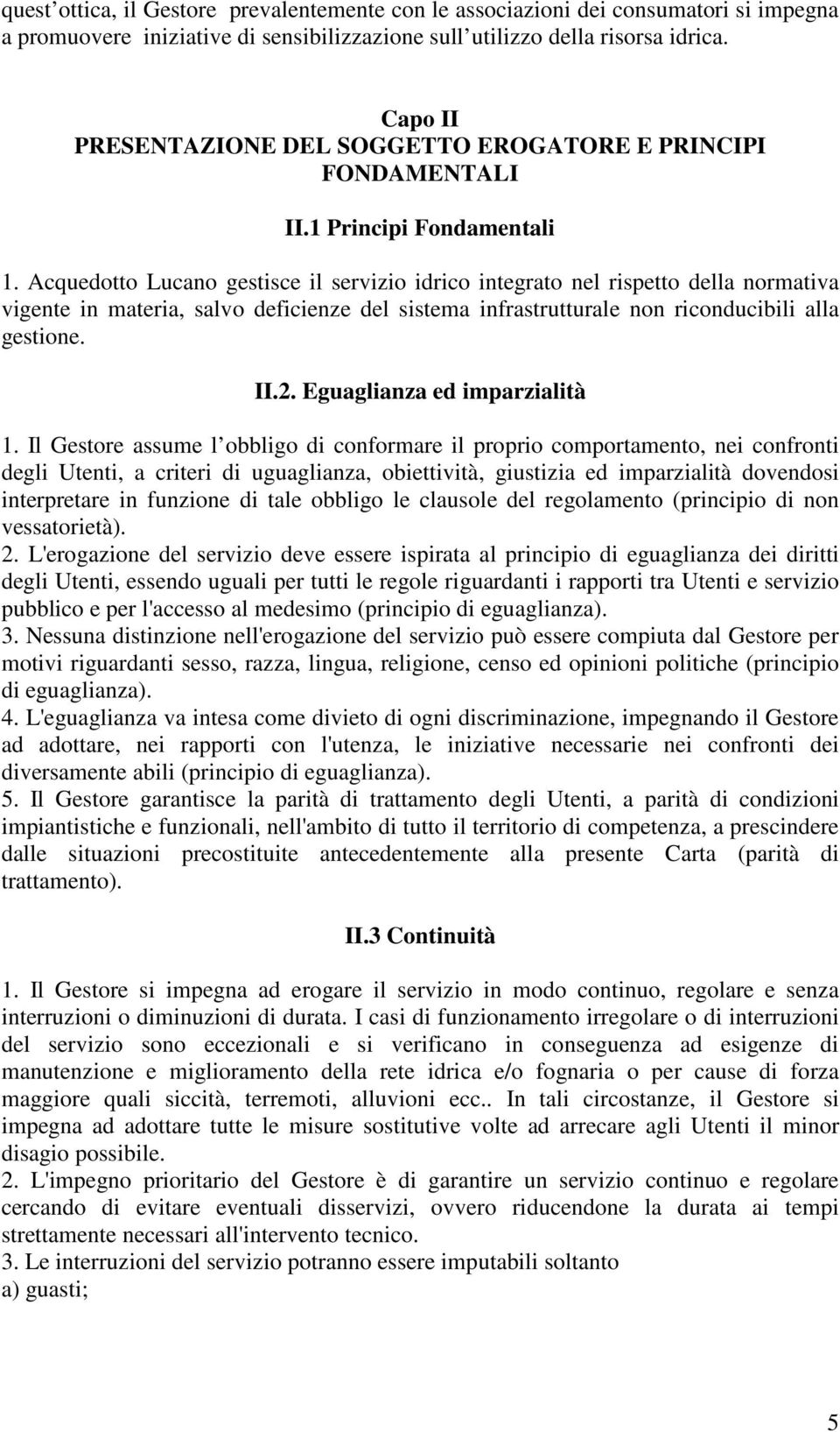 Acquedotto Lucano gestisce il servizio idrico integrato nel rispetto della normativa vigente in materia, salvo deficienze del sistema infrastrutturale non riconducibili alla gestione. II.2.