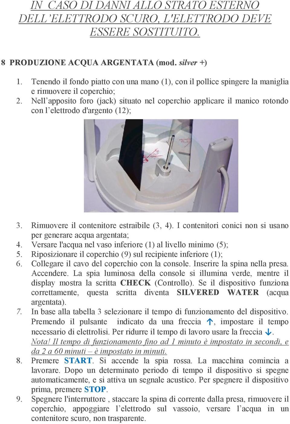 Nell apposito foro (jack) situato nel coperchio applicare il manico rotondo con l elettrodo d'argento (12); 3. Rimuovere il contenitore estraibile (3, 4).