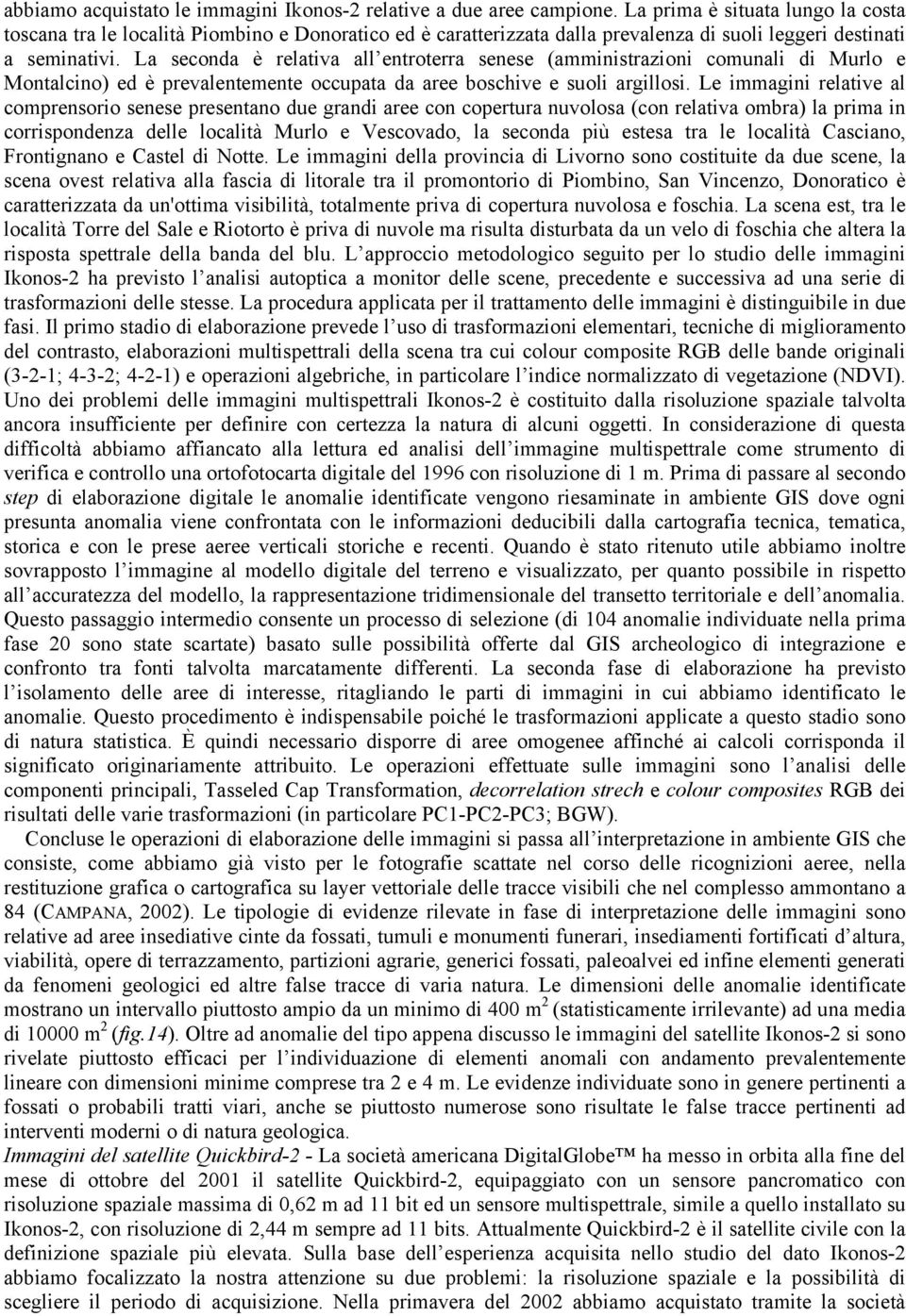 La seconda è relativa all entroterra senese (amministrazioni comunali di Murlo e Montalcino) ed è prevalentemente occupata da aree boschive e suoli argillosi.