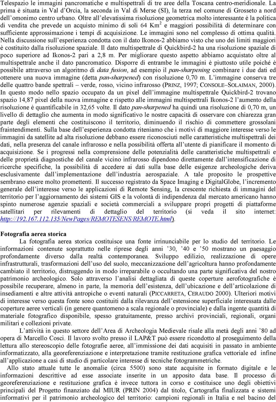 Oltre all elevatissima risoluzione geometrica molto interessante è la politica di vendita che prevede un acquisto minimo di soli 64 Km 2 e maggiori possibilità di determinare con sufficiente