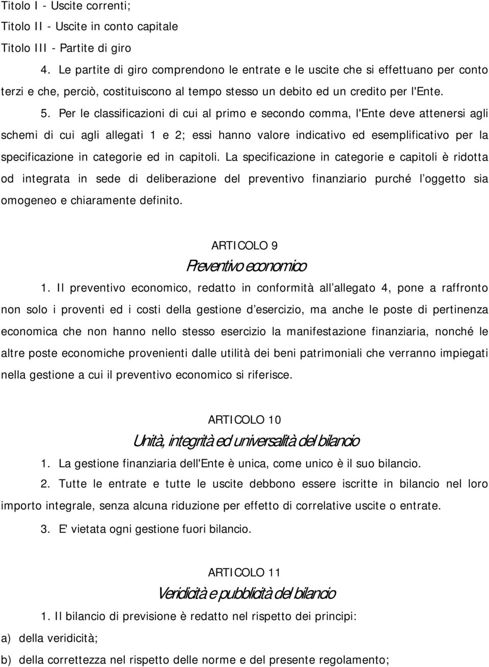 Per le classificazioni di cui al primo e secondo comma, l'ente deve attenersi agli schemi di cui agli allegati 1 e 2; essi hanno valore indicativo ed esemplificativo per la specificazione in