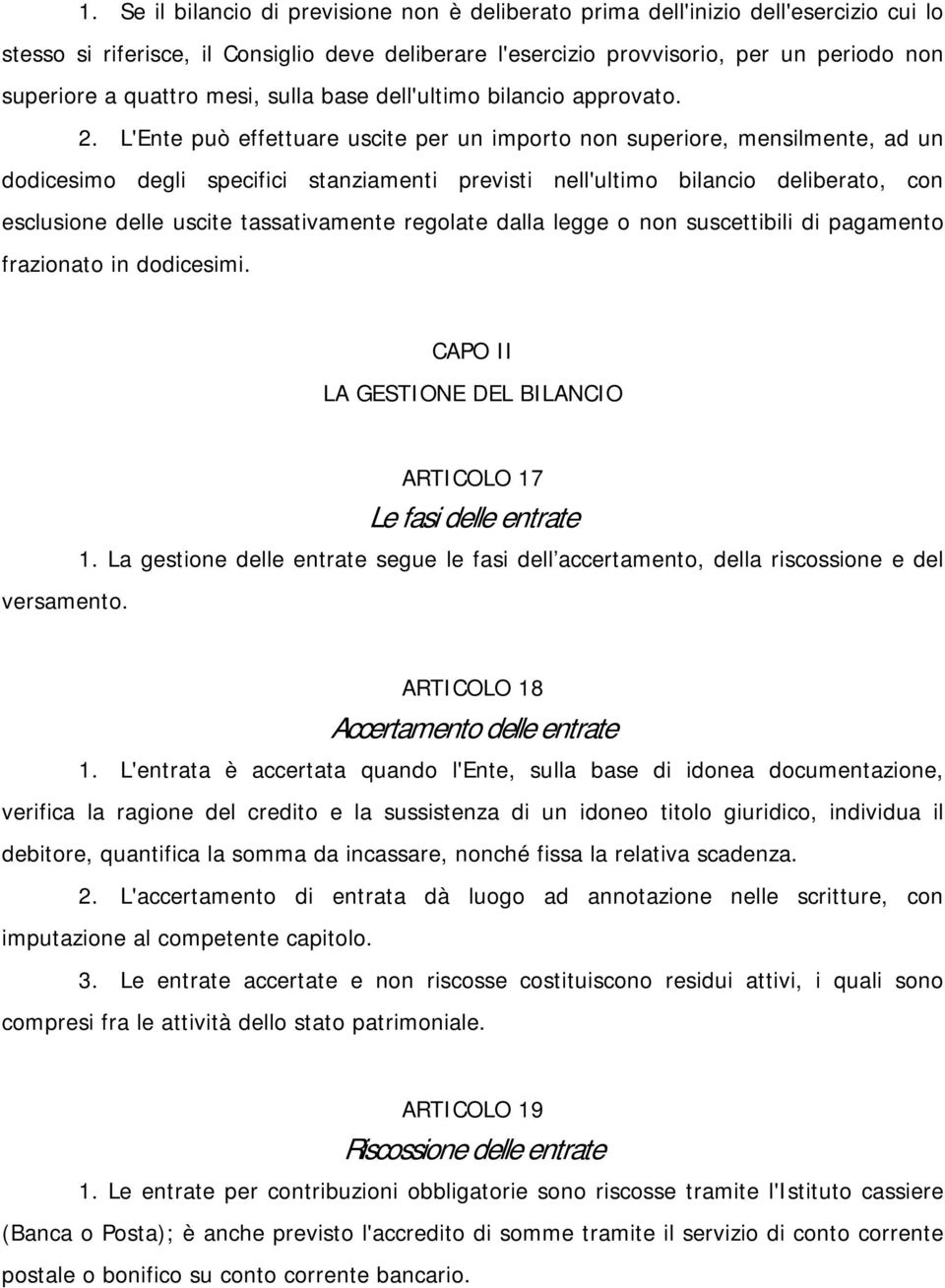 L'Ente può effettuare uscite per un importo non superiore, mensilmente, ad un dodicesimo degli specifici stanziamenti previsti nell'ultimo bilancio deliberato, con esclusione delle uscite