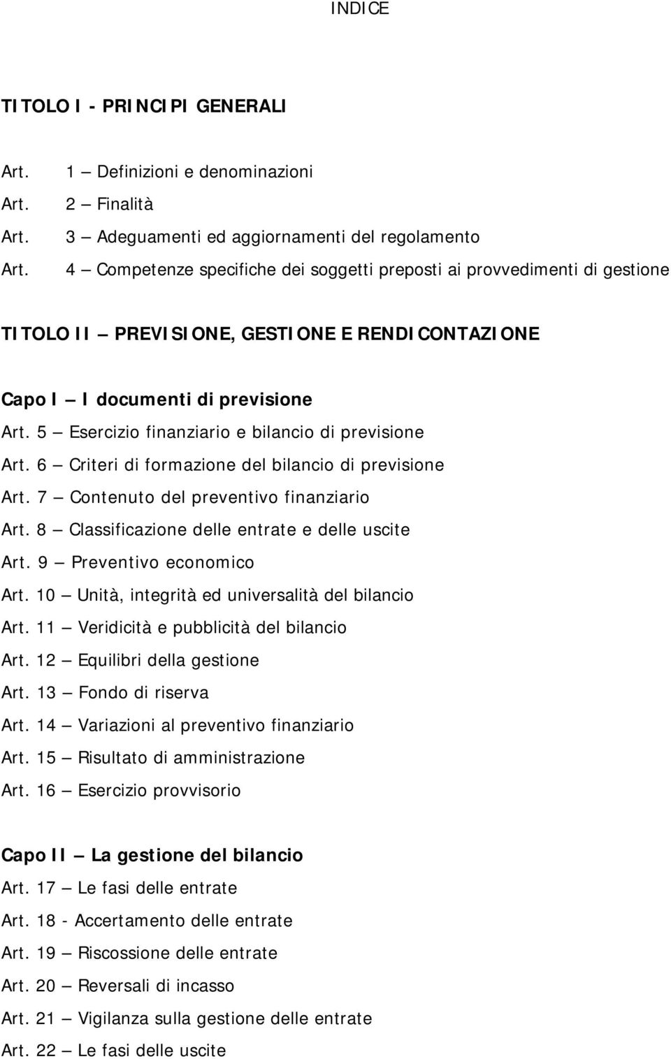 Art. 1 Definizioni e denominazioni 2 Finalità 3 Adeguamenti ed aggiornamenti del regolamento 4 Competenze specifiche dei soggetti preposti ai provvedimenti di gestione TITOLO II PREVISIONE, GESTIONE