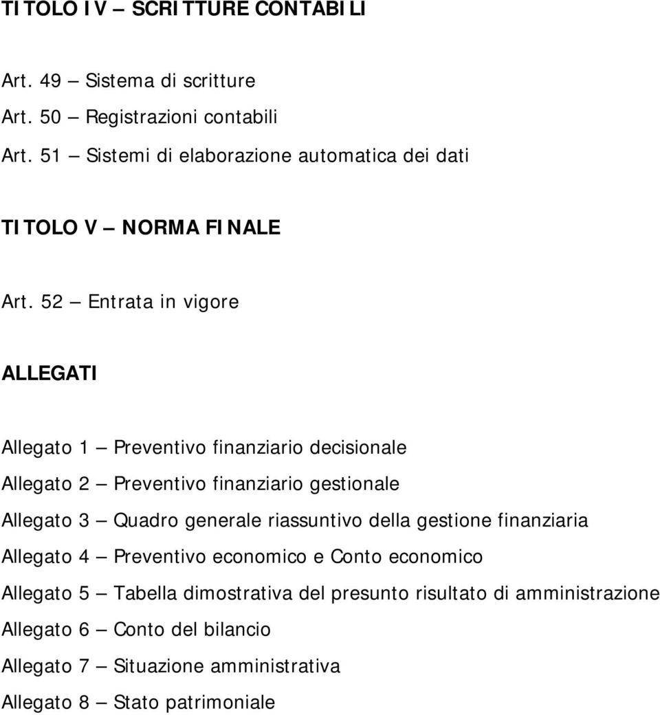 52 Entrata in vigore ALLEGATI Allegato 1 Preventivo finanziario decisionale Allegato 2 Preventivo finanziario gestionale Allegato 3 Quadro