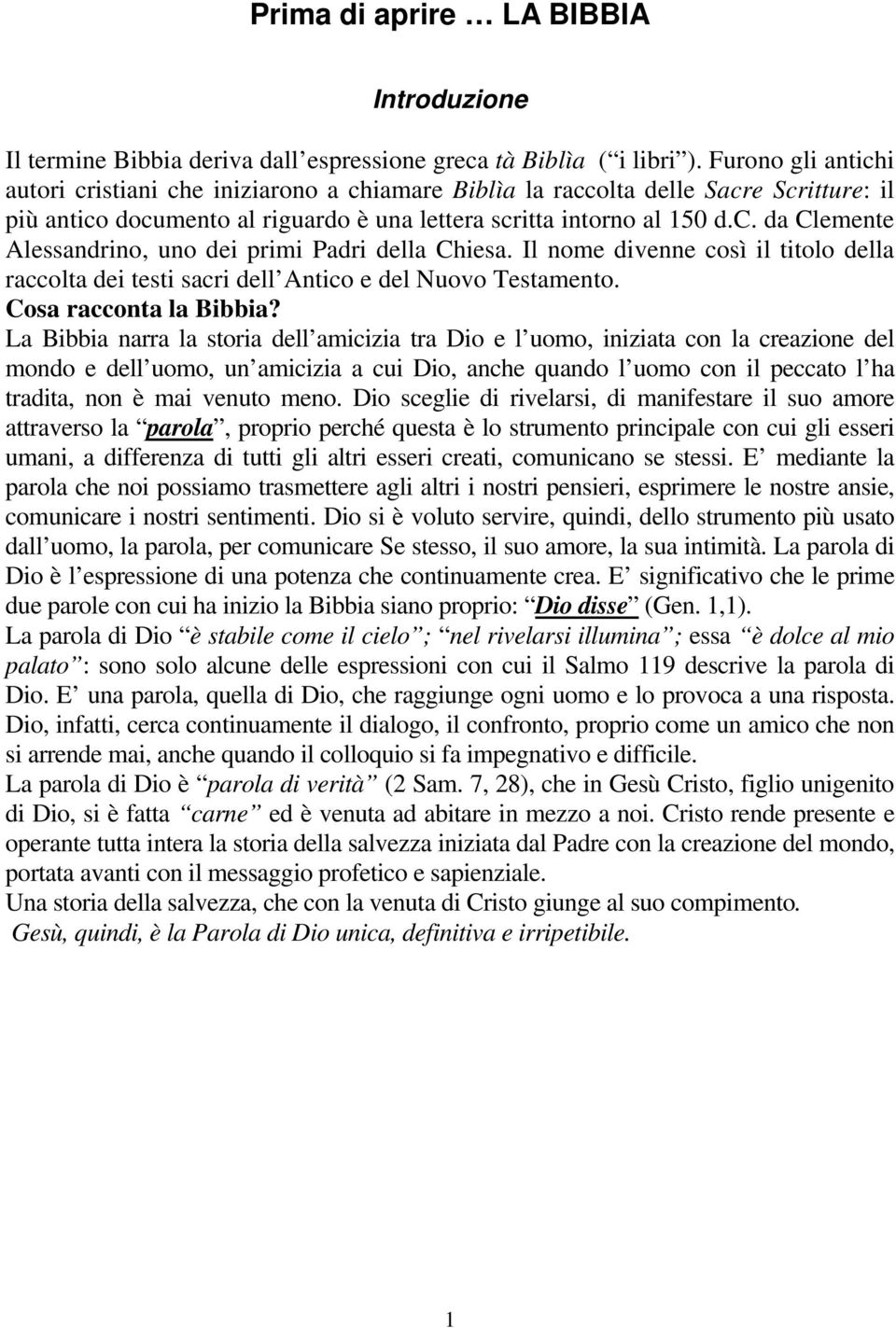 Il nome divenne così il titolo della raccolta dei testi sacri dell Antico e del Nuovo Testamento. Cosa racconta la Bibbia?