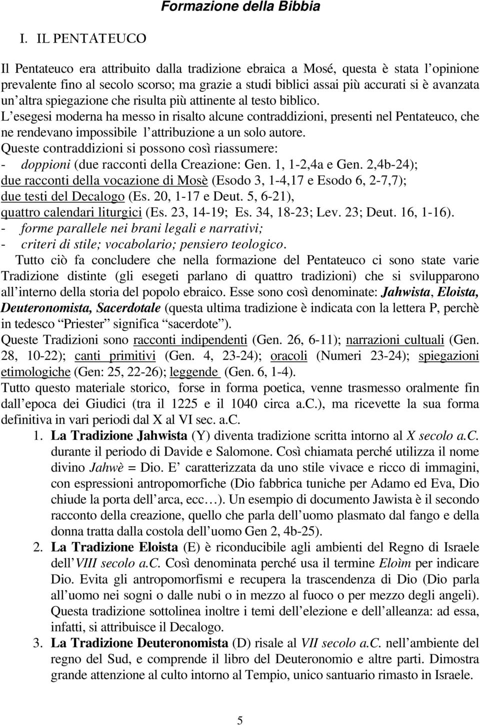 altra spiegazione che risulta più attinente al testo biblico.