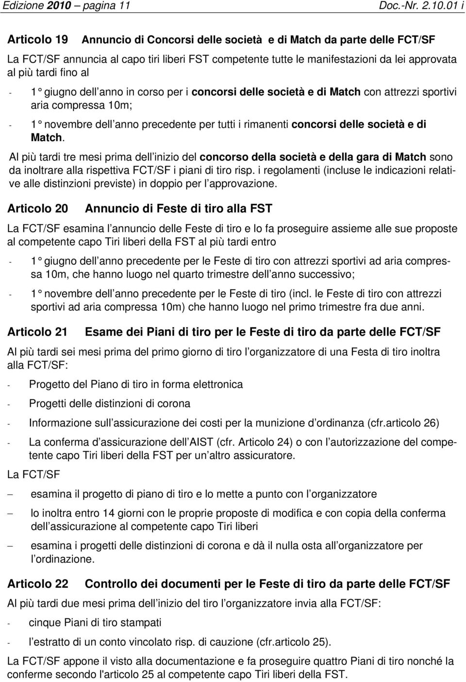 01 i Articolo 19 Annuncio di Concorsi delle società e di Match da parte delle FCT/SF La FCT/SF annuncia al capo tiri liberi FST competente tutte le manifestazioni da lei approvata al più tardi fino