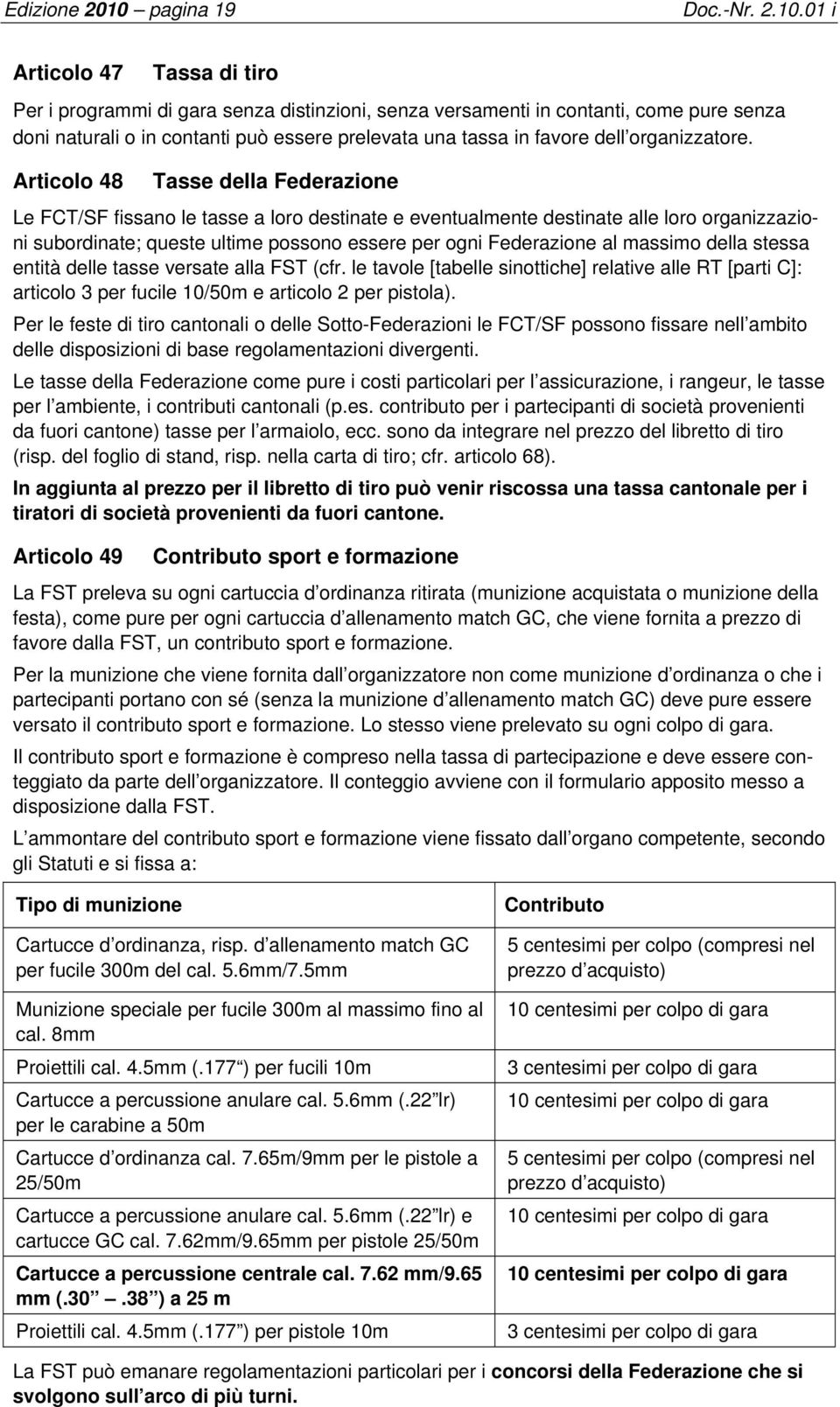 01 i Articolo 47 Tassa di tiro Per i programmi di gara senza distinzioni, senza versamenti in contanti, come pure senza doni naturali o in contanti può essere prelevata una tassa in favore dell